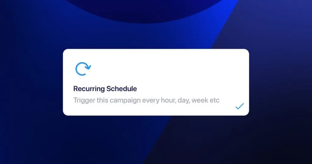 A recurring trigger. Trigger this campaign every hour, day, week etc